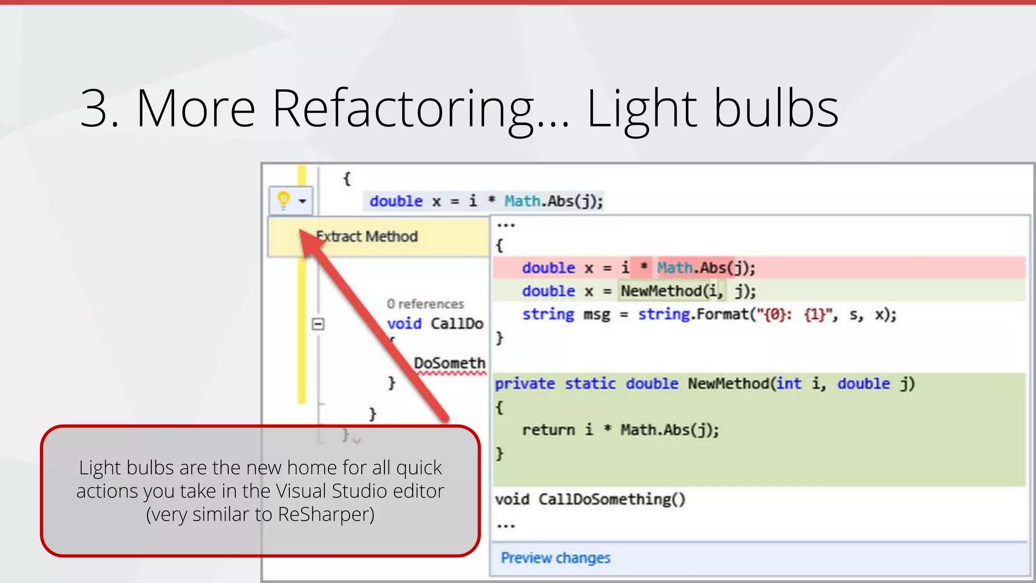 More Refactoring… Light bulbs
Join the Conversation #VS2015 @AdamCogan
Light bulbs are the new home for all quick
actions you take in the Visual Studio editor
(very similar to ReSharper)
 
