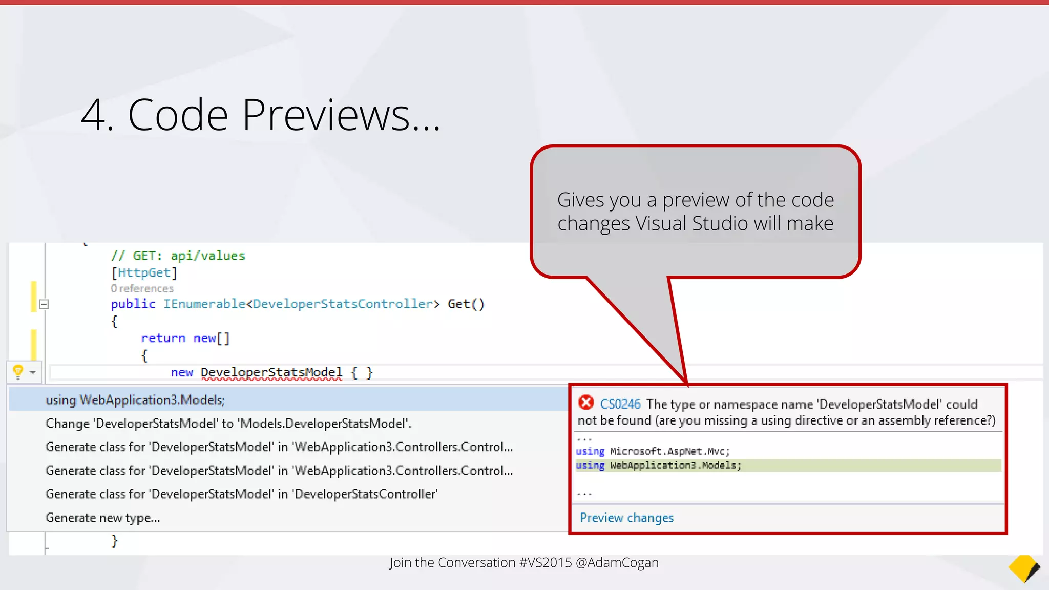 Code Previews…
Gives you a preview of the code
changes Visual Studio will make
Join the Conversation #VS2015 @AdamCogan
 