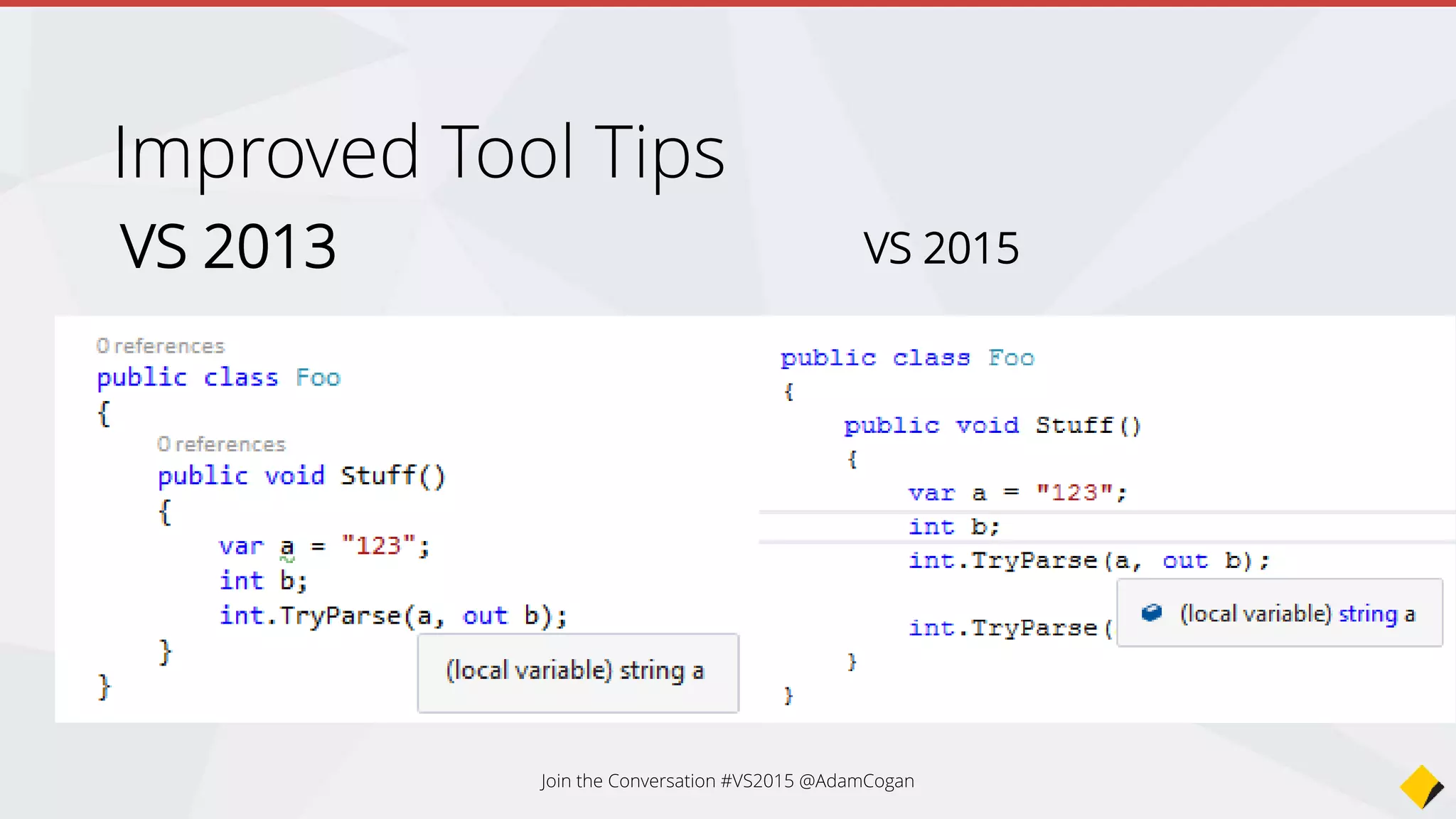 Improved Tool Tips
VS 2013 VS 2015
Join the Conversation #VS2015 @AdamCogan
 