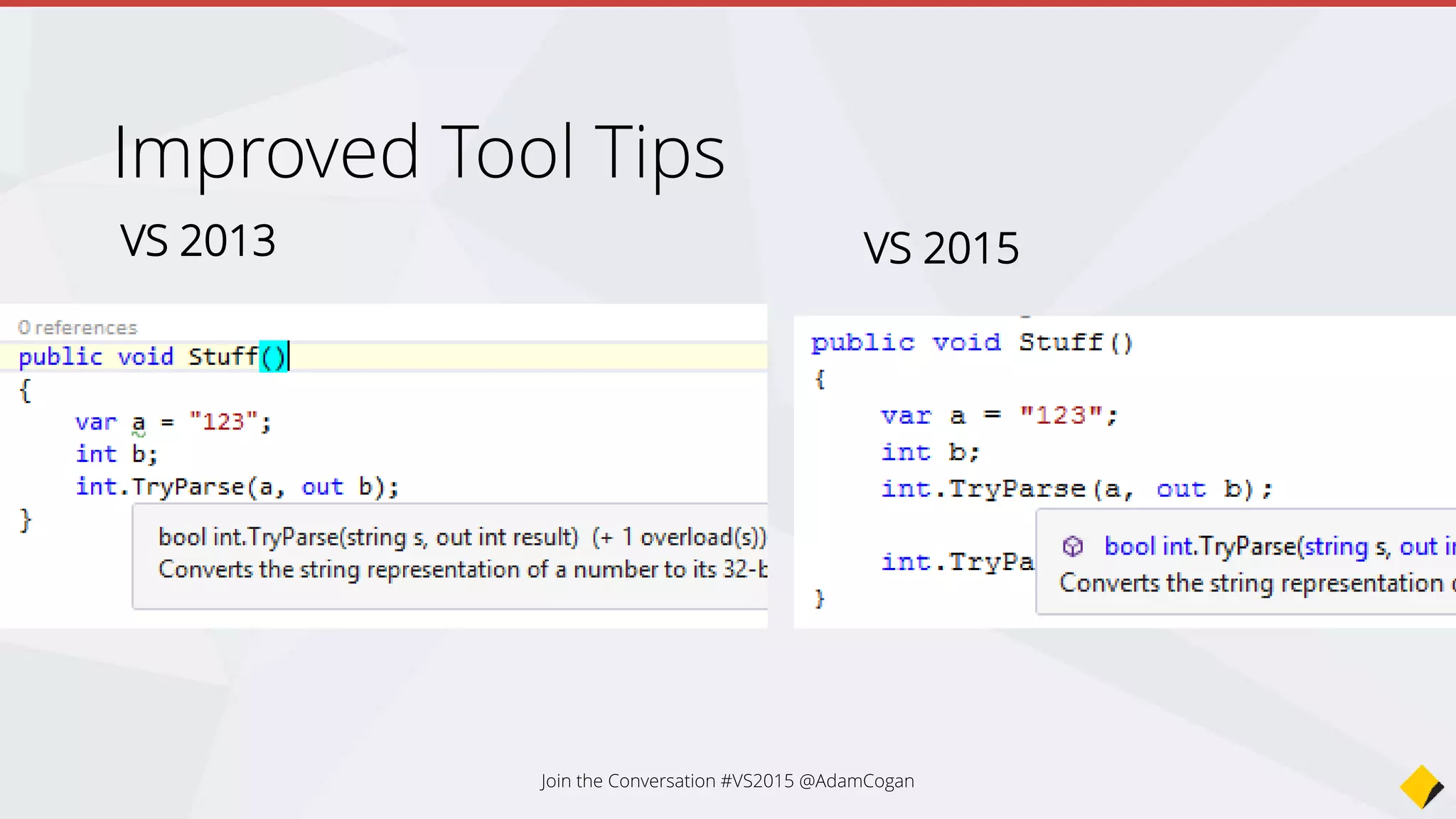 Improved Tool Tips
VS 2013 VS 2015
Join the Conversation #VS2015 @AdamCogan
 