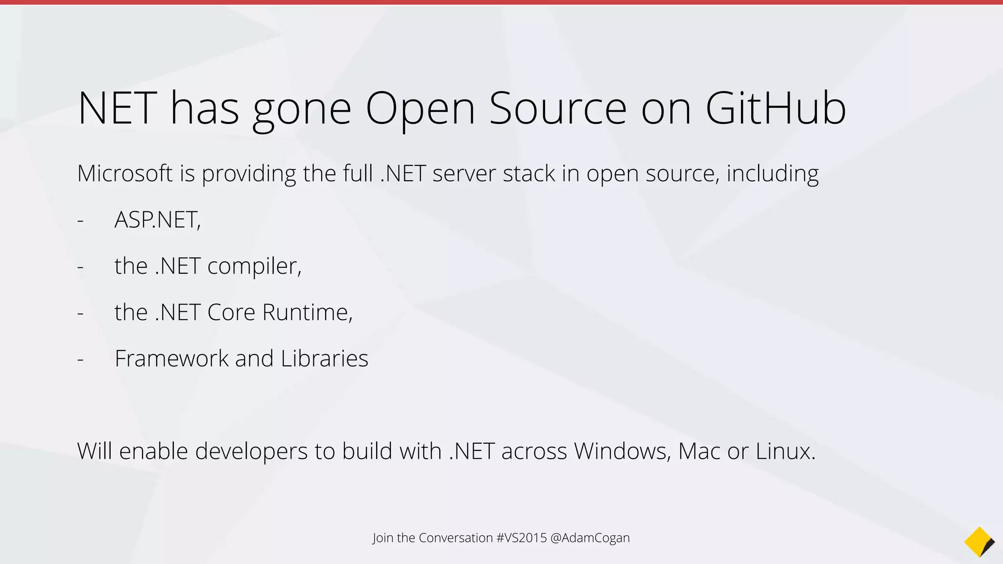 Shared Projects vs PCL
For 10 years we copied and pasted code and compiled against each platform
(Windows Mobile 6 vs Windows Form)
In VS2010 SP1 – PCLs were introduced, share the DLL, but we couldn't make use
of platform specific hardware
In VS2013 – PCLs for Windows 8.1
In VS2013.2 –Shared Projects for Windows 8.1 and Windows Phone 8.1 Projects.
Shared Projects could only be used for Universal XAML apps,
PCLs could be used for all other project types
Join the Conversation #VS2015 @AdamCogan
 