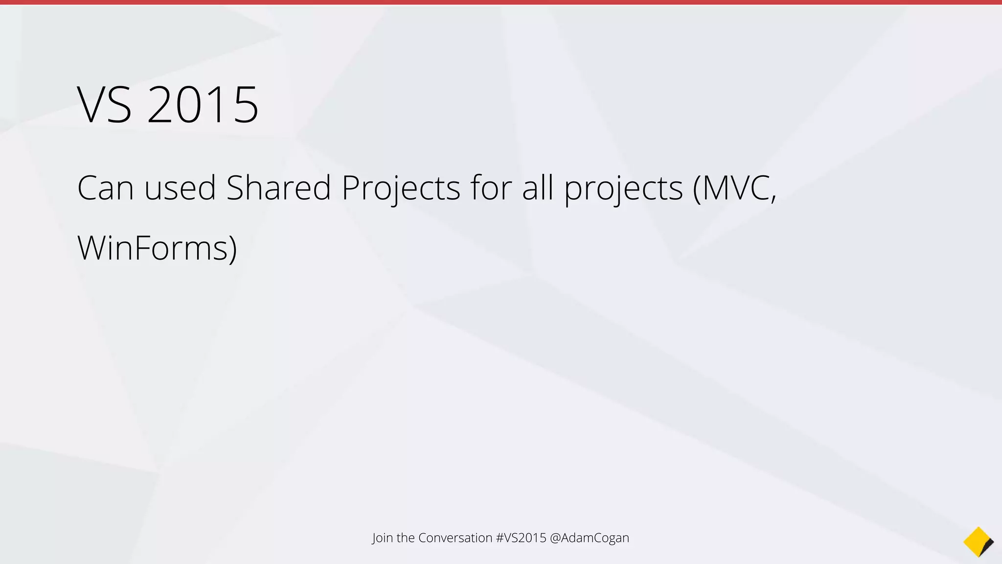 Portable Class Libraries
Is the minimum .NET Framework that runs across different
platforms
Good cross platform development
Produces a DLL that can be referenced by other projects
Unit Testable
Join the Conversation #VS2015 @AdamCogan
 
