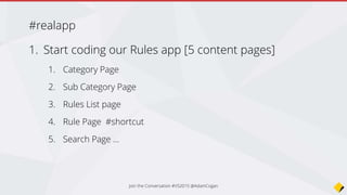 Category Page
• Add Nuget package (REST rules.ssw.com.au)
• Load the list of top level categories
Bind
• When we ‘click’, go to sub categories
Now the serious stuff…
Building the SSW Rule App
Join the Conversation #VS2015 @AdamCogan
 