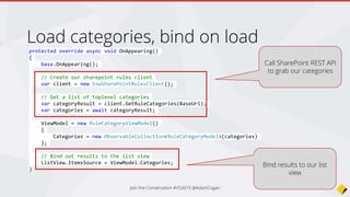 public RuleCategoryPage(string url)
{
Title = "SSW Rules";
BaseUrl = url;
ListView = new ListView();
// Create a template for out list view
var cell = new DataTemplate(typeof(TextCell));
cell.SetBinding(TextCell.TextProperty, "Title");
ListView.ItemTemplate = cell;
Content = new StackLayout()
{
VerticalOptions = LayoutOptions.FillAndExpand,
Children = { ListView }
};
ListView.ItemSelected += OnListViewOnItemSelected;
}
protected virtual void OnListViewOnItemSelected(object sender, SelectedItemChangedEventArgs args)
{
var category = (RuleCategoryModel)args.SelectedItem;
var subCategoryPage = new RuleSubCategoryPage(category.Url);
Navigation.PushAsync(subCategoryPage);
}
Add event handlers – Item Selected
Attach an event handler to
the ItemSelected event
Instantiate the
RuleSubCategory page with
the Url of the category
Change the current page
Join the Conversation #VS2015 @AdamCogan
 