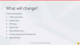 1. HTML and JS devs
• will jump on the bandwagon
• will love Bower support
Join the Conversation #VS2015 @AdamCogan
 