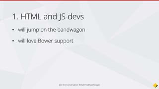 2. Node.js devs
• will grow slowly, stay niche... but will jump
• will love NPM package support (non .NET server side)
• will love the new grunt support (especially the task
runner)
Join the Conversation #VS2015 @AdamCogan
 