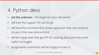5. Non windows devs
We can only hope they find http://www.omnisharp.net
(it is a cross platform plugin for a number of editors –
Sublime, Atom, Emacs, Brackets, Vim - that allow you to
develop .net)
Join the Conversation #VS2015 @AdamCogan
 