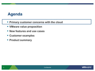AgendaPrimary customer concerns with the cloudVMware value propositionNew features and use casesCustomer examplesProduct summary