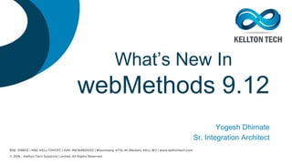 What’s New In
webMethods 9.12
Yogesh Dhimate
Sr. Integration Architect
 