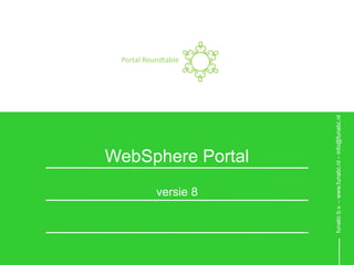 Portal Roundtable




            versie 8
                       WebSphere Portal
                                                                 Portal Roundtable




funatic b.v. – www.funatic.nl
WebSphere Portal 8 intro – info@funatic.nl
 