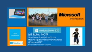 http://www.virtuallycloud9.com
http://blogs.technet.com/b/jeff_stokes
@StokesMSFT
Microsoft Premier Field Engineer
 