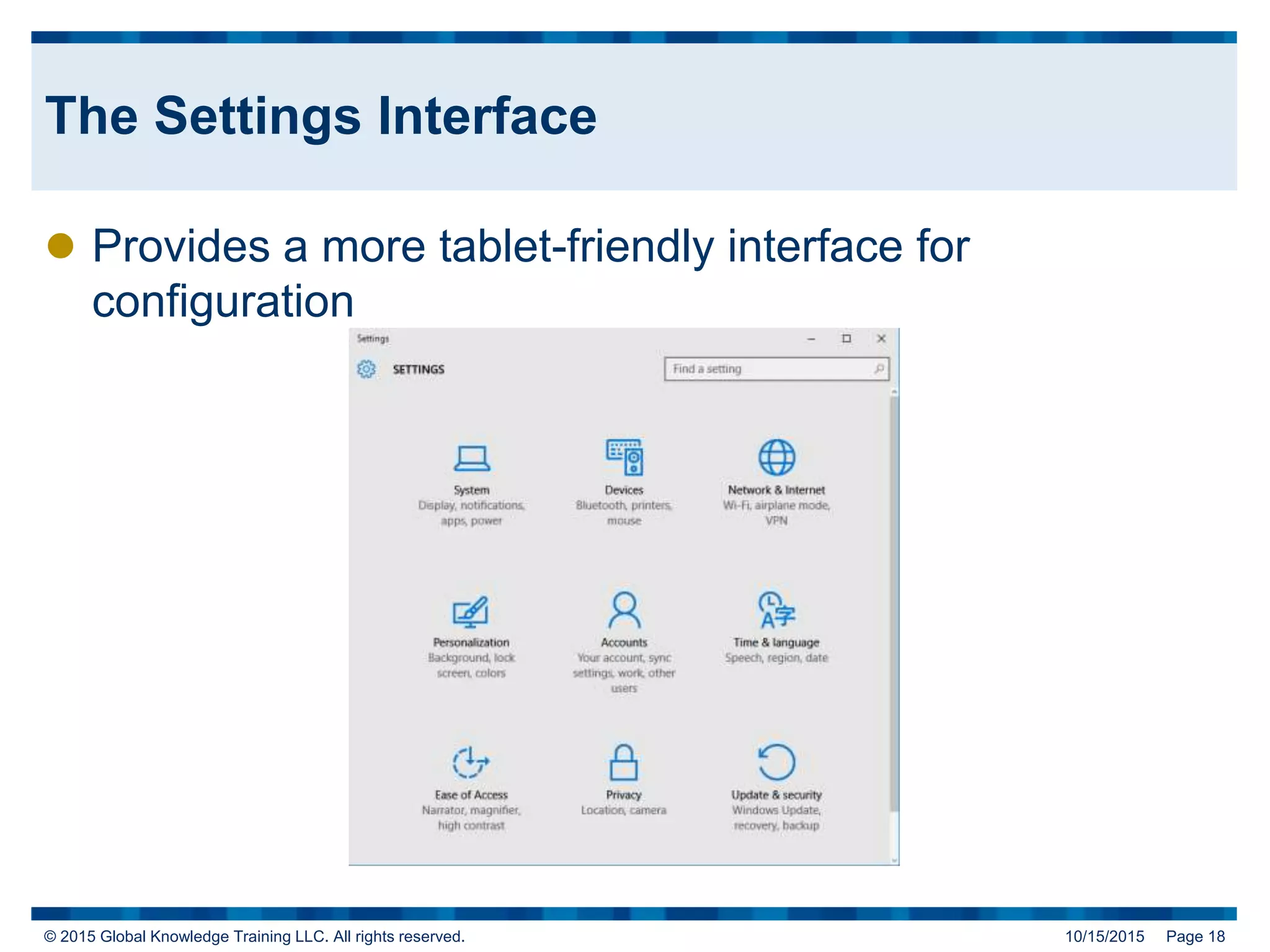 © 2015 Global Knowledge Training LLC. All rights reserved. 10/15/2015 Page 18
The Settings Interface
 Provides a more tablet-friendly interface for
configuration
 