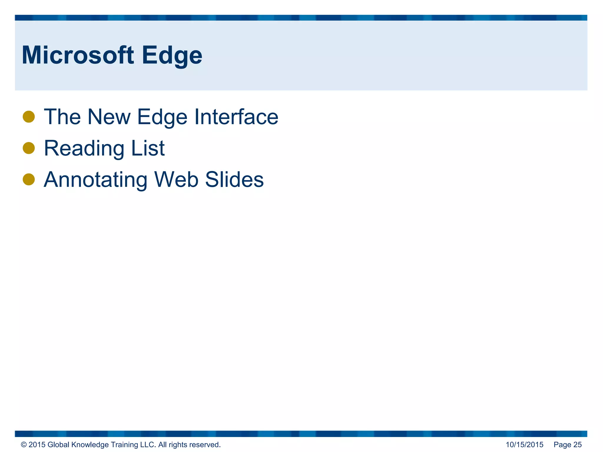 © 2015 Global Knowledge Training LLC. All rights reserved. 10/15/2015 Page 25
Microsoft Edge
 The New Edge Interface
 Reading List
 Annotating Web Slides
 