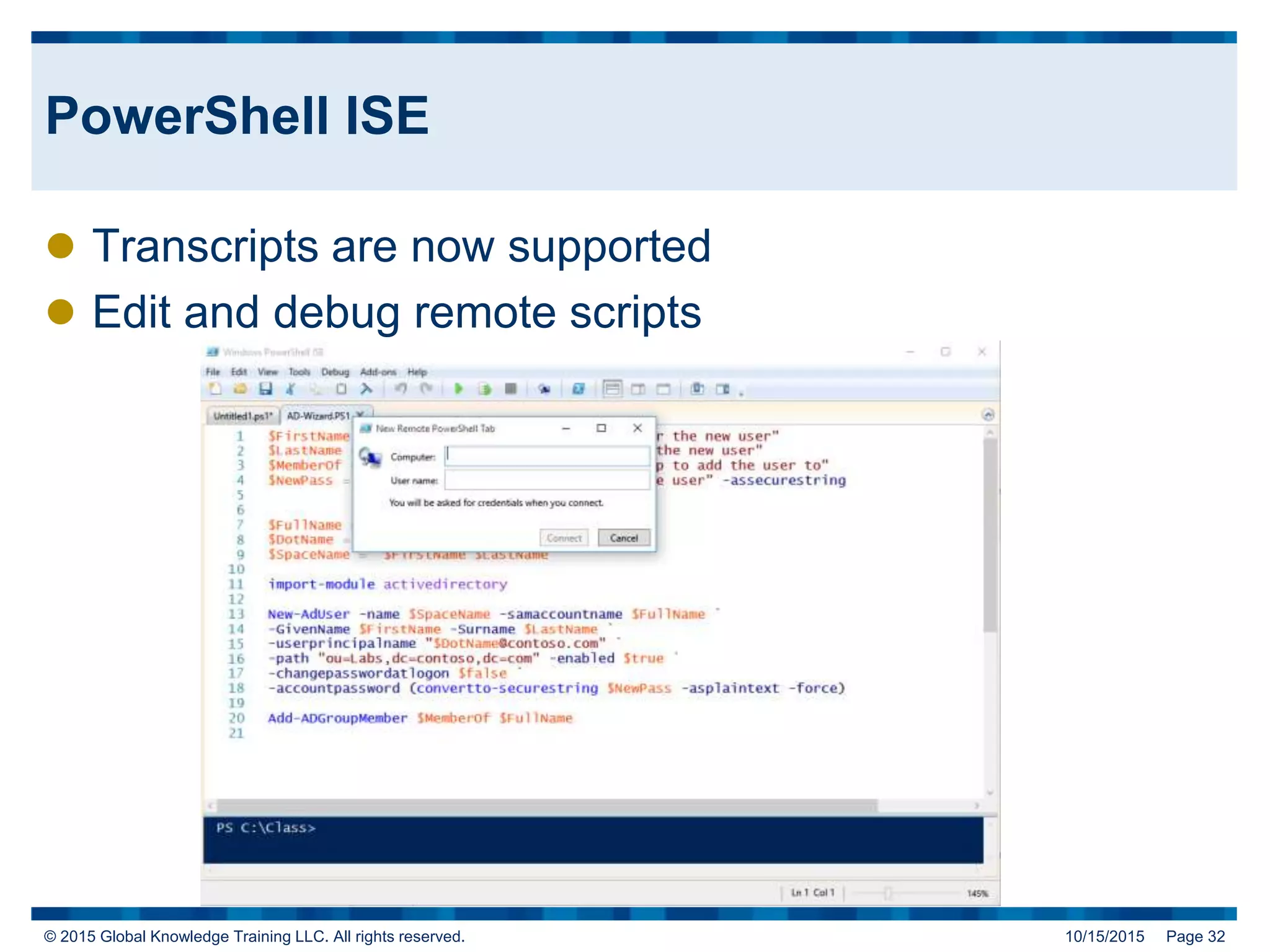 © 2015 Global Knowledge Training LLC. All rights reserved. 10/15/2015 Page 32
PowerShell ISE
 Transcripts are now supported
 Edit and debug remote scripts
 