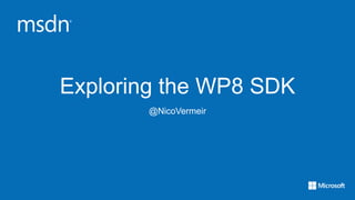 Exploring the WP8 SDK
       @NicoVermeir
 