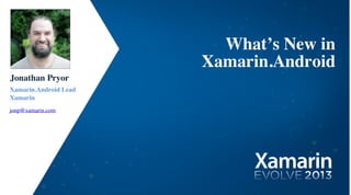 Jonathan Pryor
Xamarin.Android Lead
Xamarin
jonp@xamarin.com
What’s New in
Xamarin.Android
 