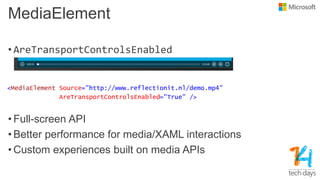 WebView improvements
• Seamless integration into XAML
• Don’t needt to use the WebViewBrush
• Navigation control
• Event l...