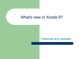 Click to add text
What's new in Xcode 9?
Features and updates
 