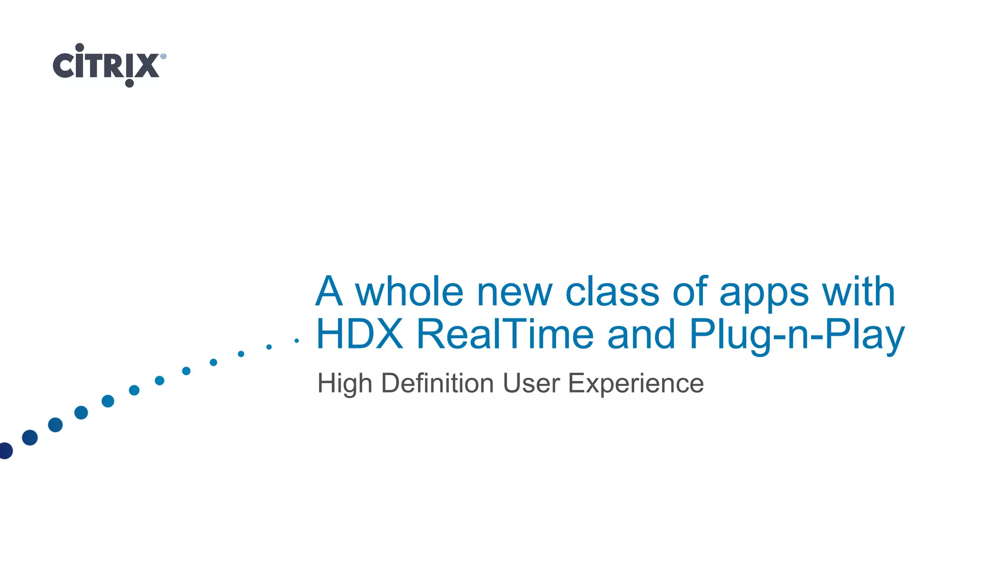 A whole new class of apps with
HDX RealTime and Plug-n-Play
High Definition User Experience
 