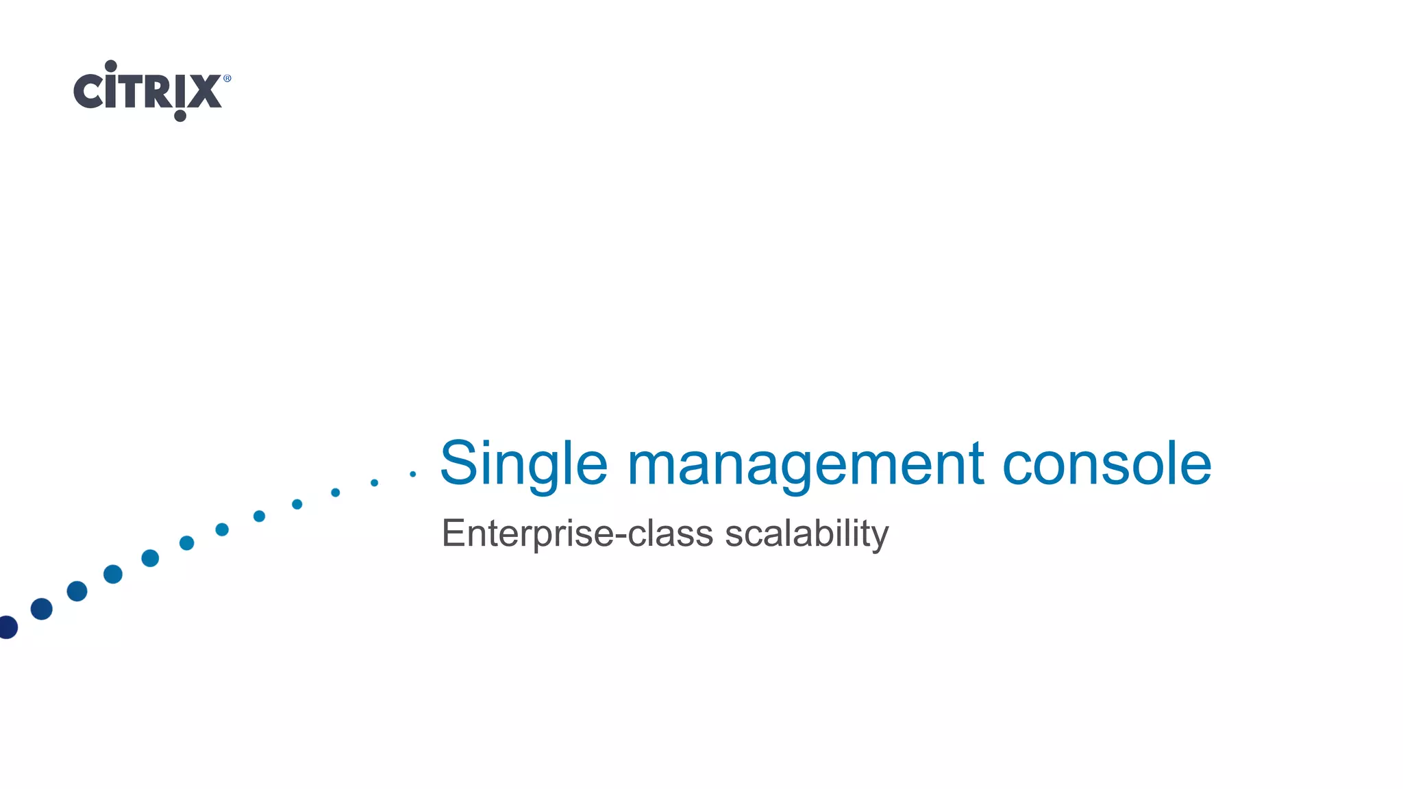 Single management console
Enterprise-class scalability
 