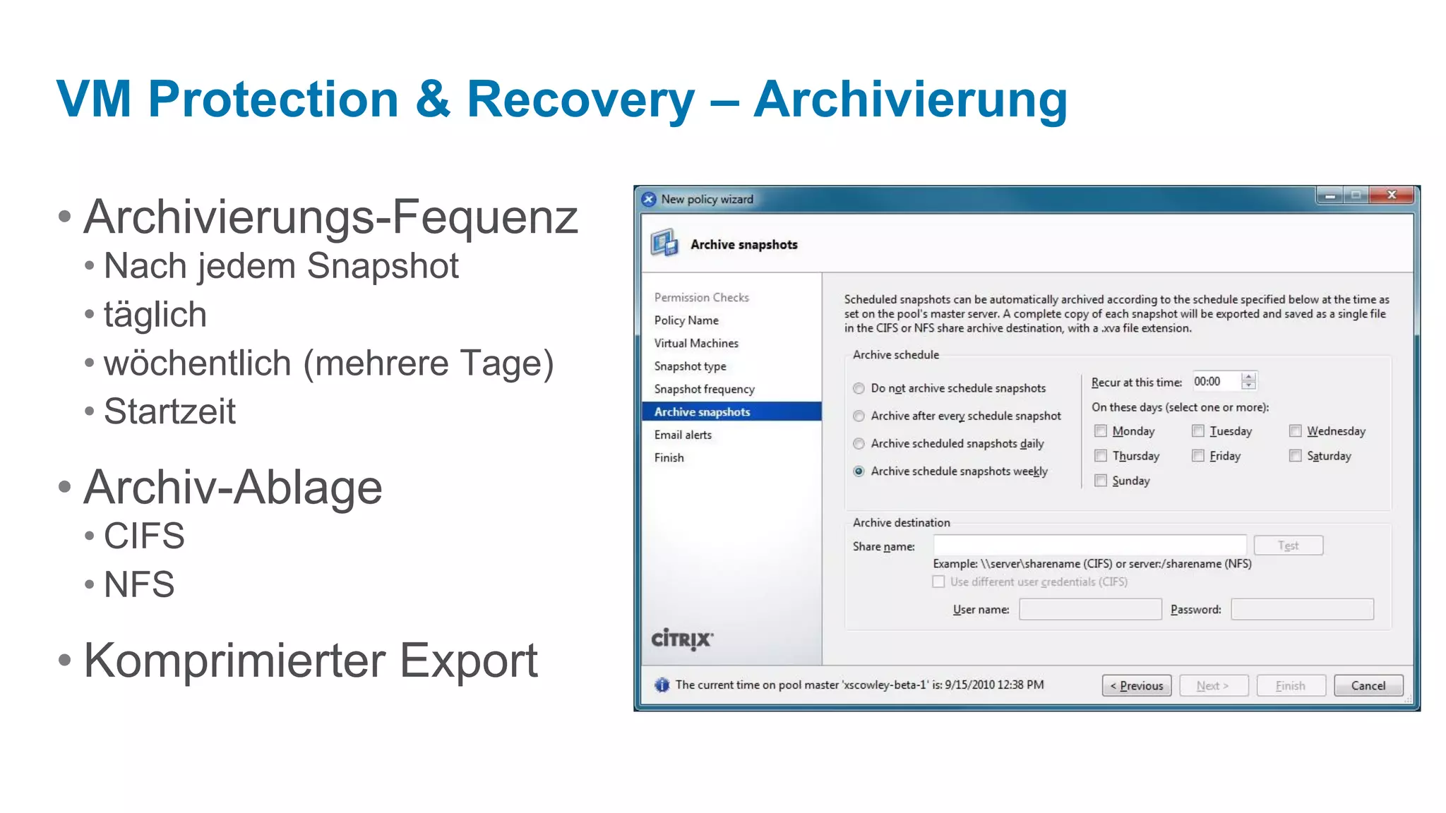 VM Protection & Recovery – Archivierung

• Archivierungs-Fequenz
 • Nach jedem Snapshot
 • täglich
 • wöchentlich (mehrere Tage)
 • Startzeit

• Archiv-Ablage
 • CIFS
 • NFS

• Komprimierter Export
 