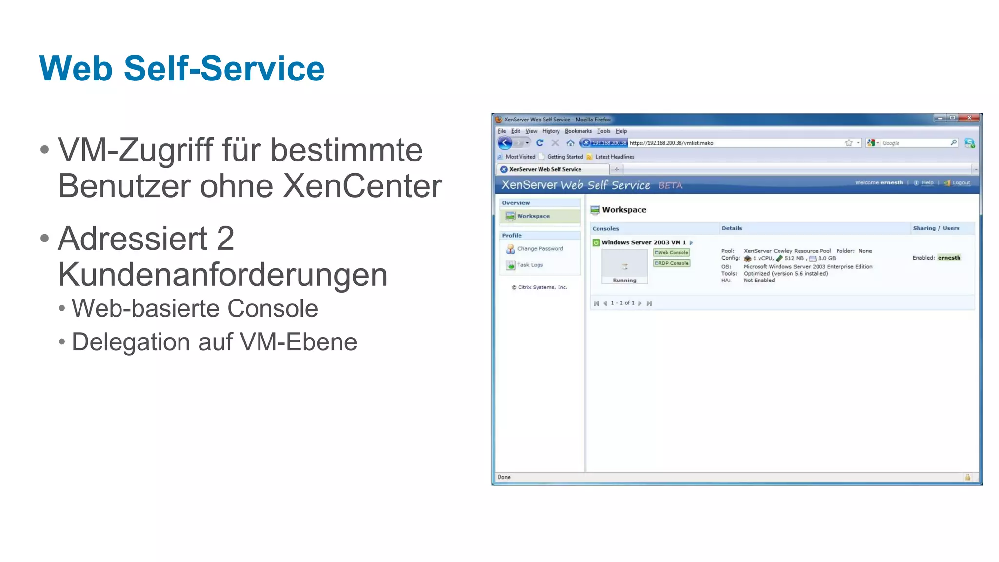 Web Self-Service

• VM-Zugriff für bestimmte
  Benutzer ohne XenCenter
• Adressiert 2
  Kundenanforderungen
 • Web-basierte Console
 • Delegation auf VM-Ebene
 