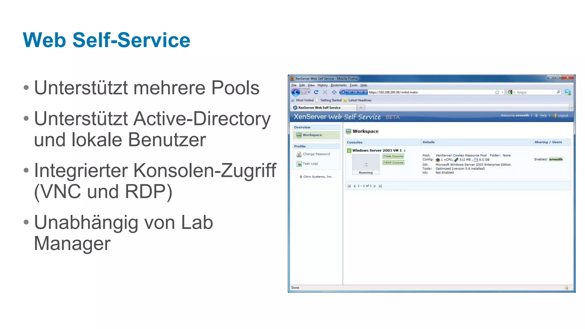 Web Self-Service

• Unterstützt mehrere Pools
• Unterstützt Active-Directory
  und lokale Benutzer
• Integrierter Konsolen-Zugriff
  (VNC und RDP)
• Unabhängig von Lab
  Manager
 