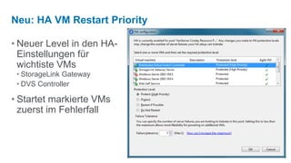 Neu: HA VM Restart Priority

• Neuer Level in den HA-
  Einstellungen für
  wichtiste VMs
 • StorageLink Gateway
 • DVS Controller

• Startet markierte VMs
  zuerst im Fehlerfall
 