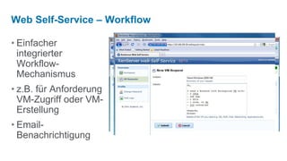Web Self-Service – Workflow

• Einfacher
  integrierter
  Workflow-
  Mechanismus
• z.B. für Anforderung
  VM-Zugriff oder VM-
  Erstellung
• Email-
  Benachrichtigung
 