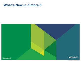© 2010 VMware Inc. All rights reserved
Confidential
What’s New in Zimbra 8
 