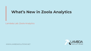 WWW.LAMBDASOLUTIONS.NET
What’s New in Zoola Analytics
Lambda Lab: Zoola Analytics
 