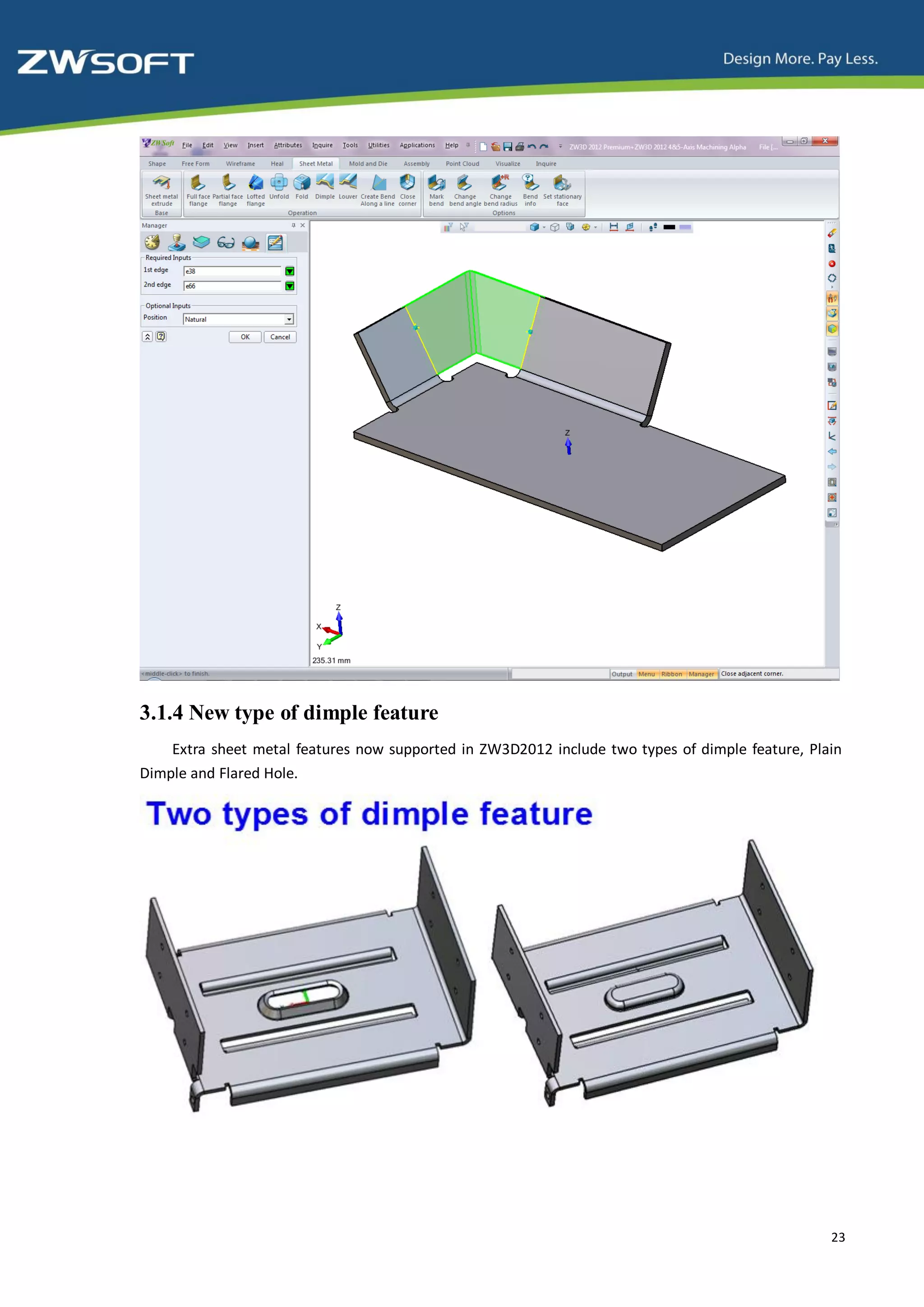 3.1.4 New type of dimple feature
    Extra sheet metal features now supported in ZW3D2012 include two types of dimple feature, Plain
Dimple and Flared Hole.




                                                                                                 23
 