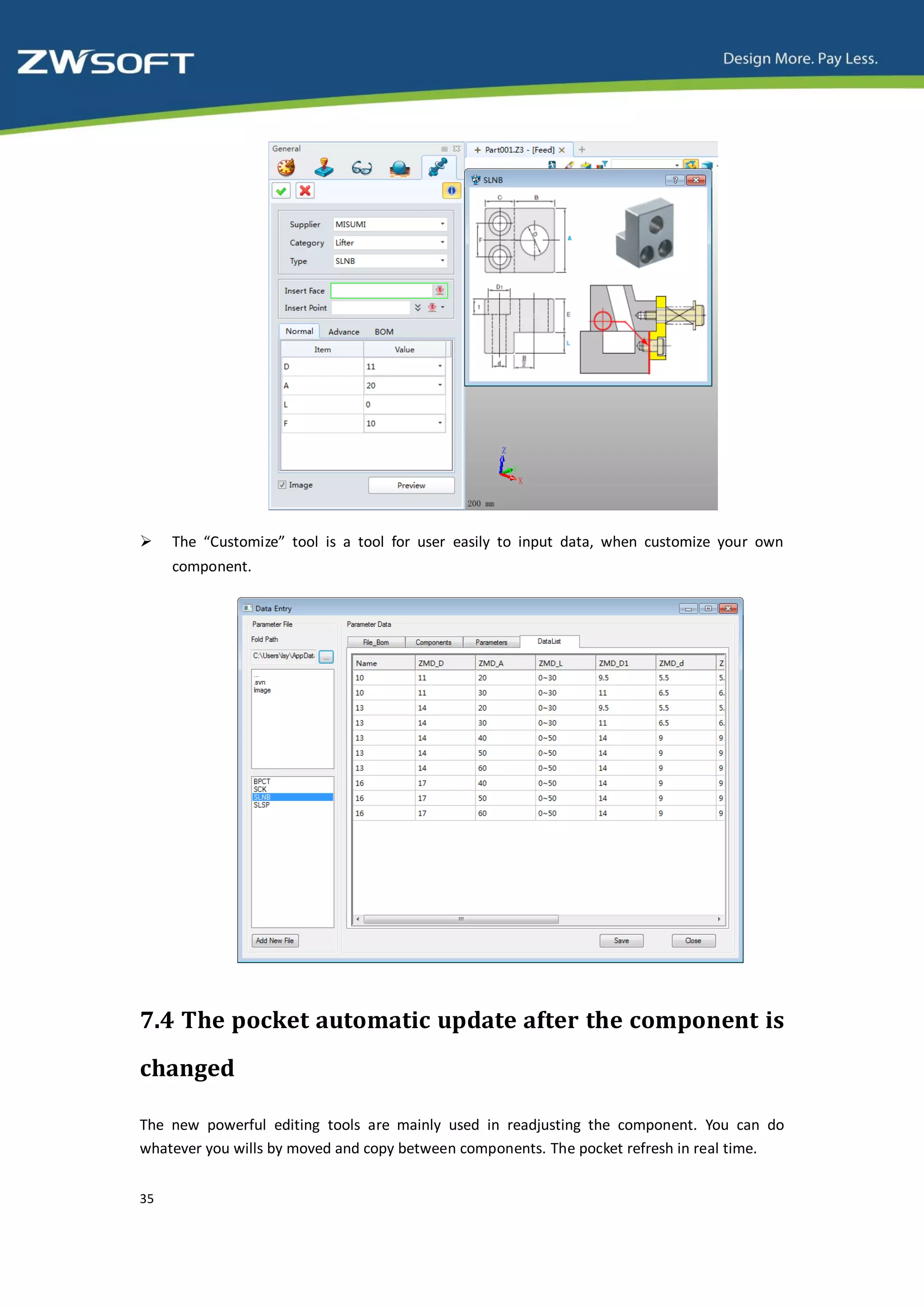     The “Customize” tool is a tool for user easily to input data, when customize your own
     component.




7.4 The pocket automatic update after the component is
changed

The new powerful editing tools are mainly used in readjusting the component. You can do
whatever you wills by moved and copy between components. The pocket refresh in real time.


35
 