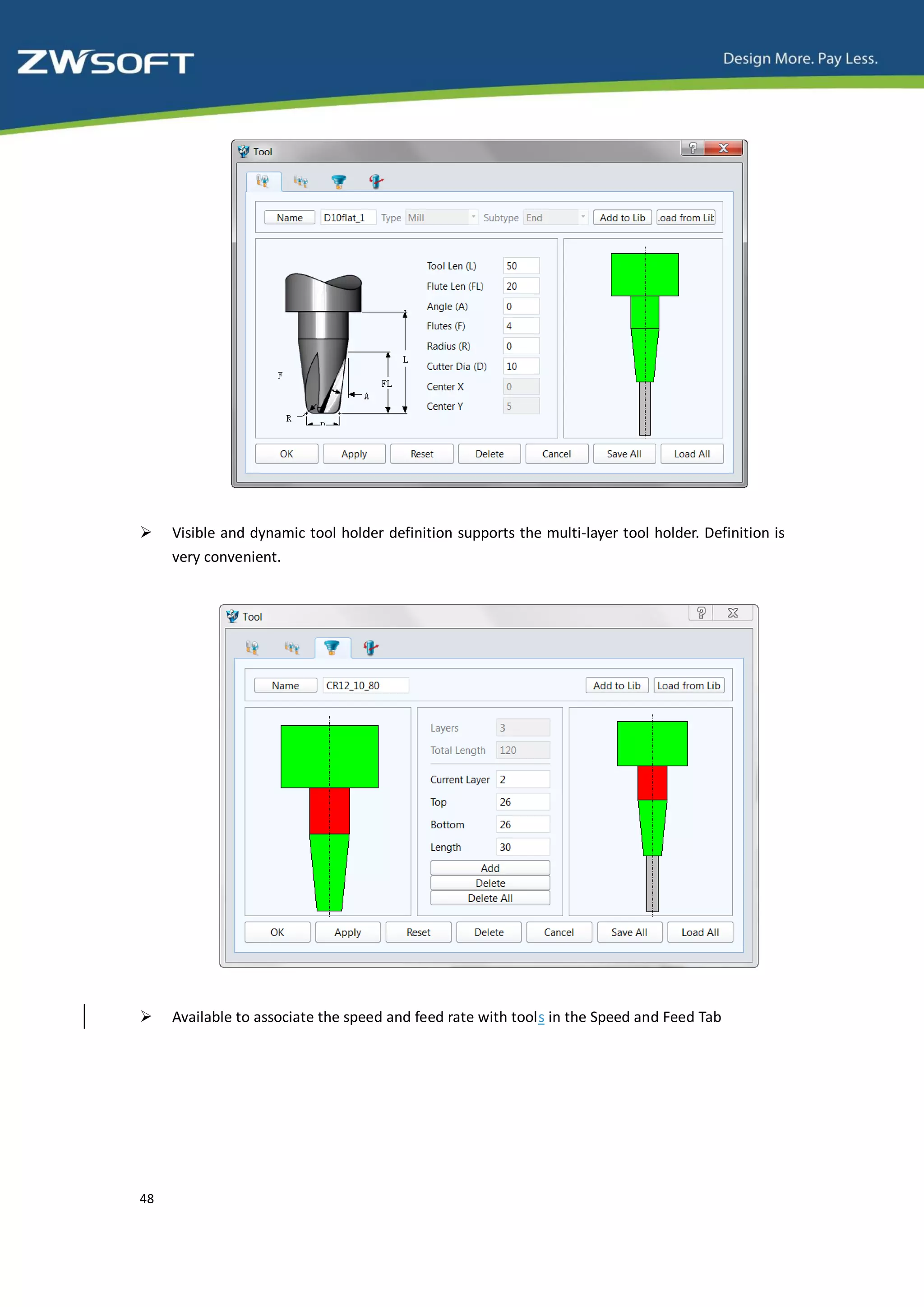     Visible and dynamic tool holder definition supports the multi-layer tool holder. Definition is
     very convenient.




    Available to associate the speed and feed rate with tools in the Speed and Feed Tab




48
 