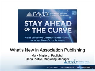 Mark Migliore, Publisher
Dana Plotke, Marketing Manager
What's New in Association Publishing
 