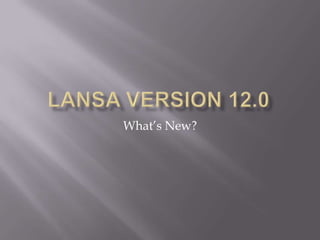 LANSA Version 12.0 What’s New? 
