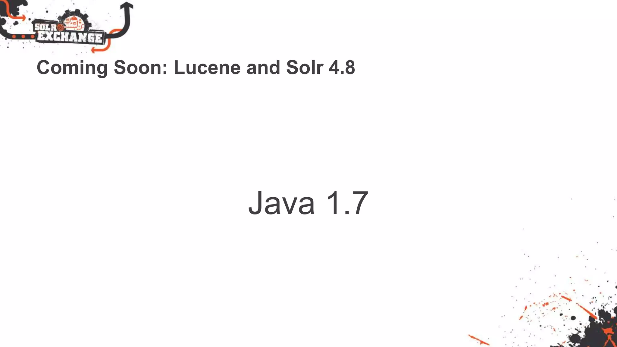 Coming Soon: Lucene and Solr 4.8
Java 1.7
 