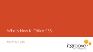 What’s New In Office 365
March 17th, 2016
 