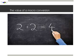 The value of a macro conversion
 