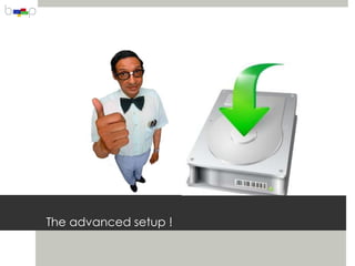 The advanced setup !
 