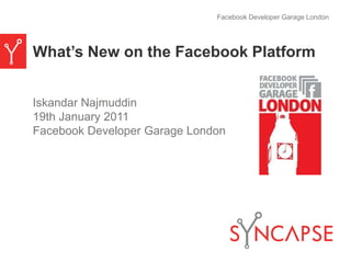 What’s New on the Facebook Platform Iskandar Najmuddin 19th January 2011 Facebook Developer Garage London Facebook Developer Garage London 