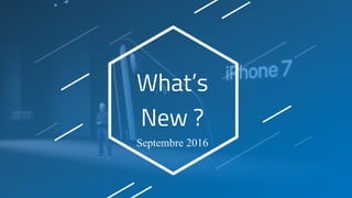 What’s
New ?
Septembre 2016
 