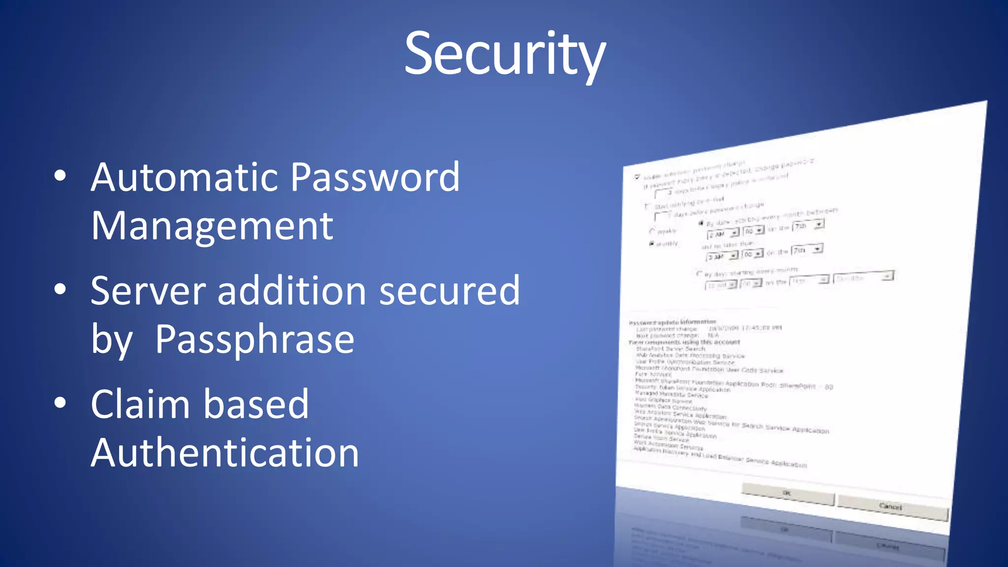• Automatic Password
Management
• Server addition secured
by Passphrase
• Claim based
Authentication
 