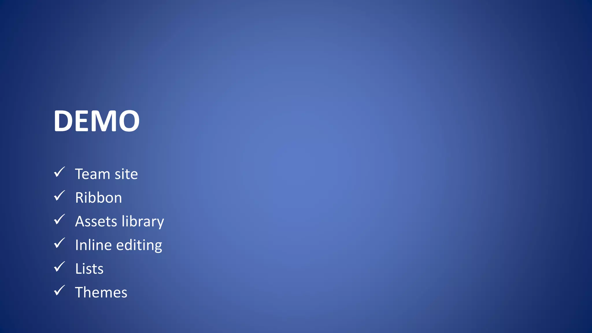 DEMO
 Team site
 Ribbon
 Assets library
 Inline editing
 Lists
 Themes
 