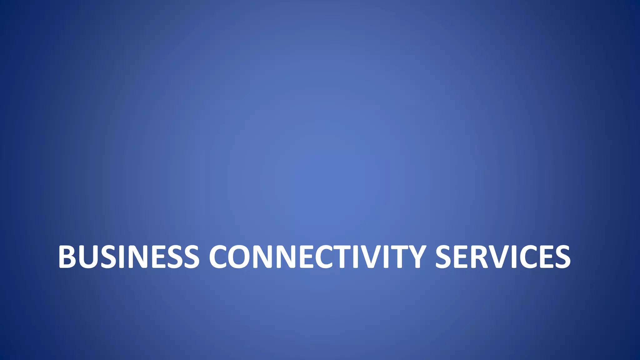 BUSINESS CONNECTIVITY SERVICES
 