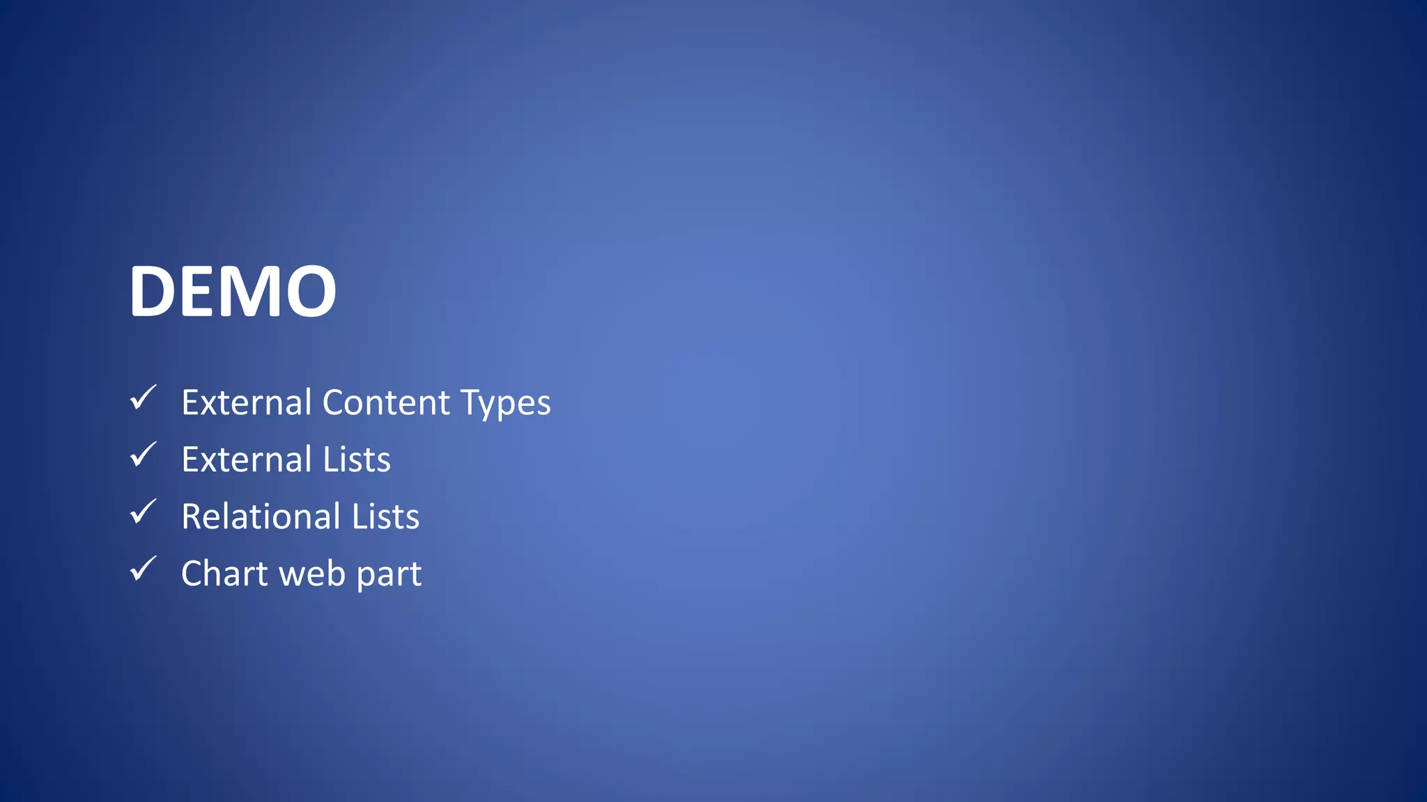 DEMO
 External Content Types
 External Lists
 Relational Lists
 Chart web part
 