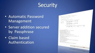 • Automatic Password
Management
• Server addition secured
by Passphrase
• Claim based
Authentication
 