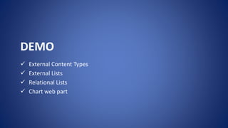 DEMO
 External Content Types
 External Lists
 Relational Lists
 Chart web part
 