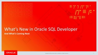 Copyright © 2018, Oracle and/or its affiliates. All rights reserved. |
What’s New in Oracle SQL Developer
And What’s Coming Next
1
 