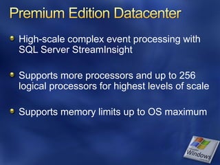 High-scale complex event processing with
SQL Server StreamInsight

Supports more processors and up to 256
logical processors for highest levels of scale

Supports memory limits up to OS maximum
 